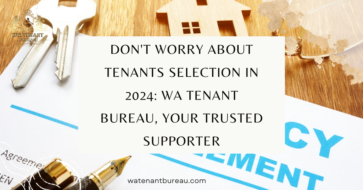 Don't Worry About Tenant Selection in 2024: WA Tenant Bureau, Your Trusted Supporter