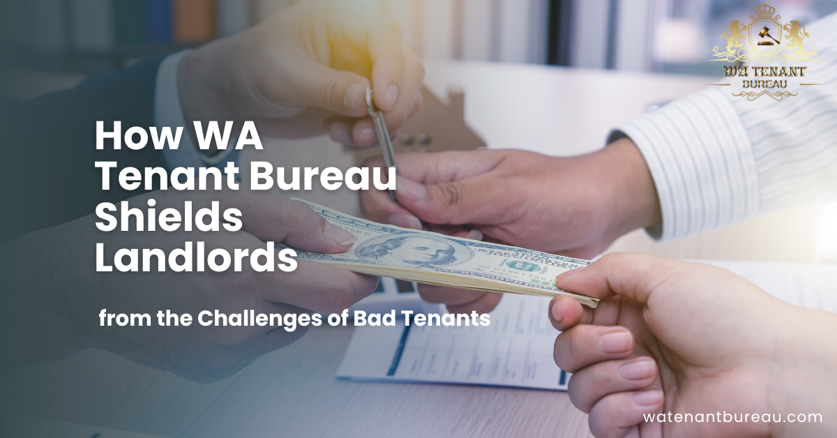 How WA Tenant Bureau Shields Landlords from the Challenges of Bad Tenants